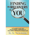 Finding the Recovery in You: A Candid Look Into Overcoming Addiction or Any Other Obstacle in Your Life
