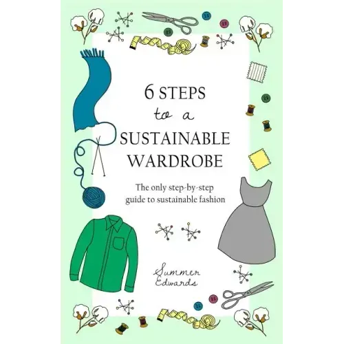 6 Steps to a Sustainable Wardrobe: The only step-by-step guide to sustainable fashion