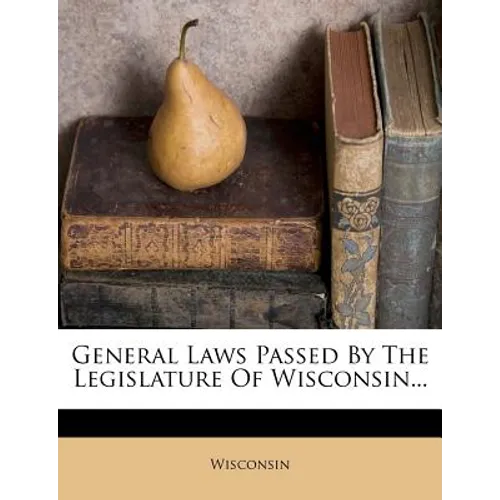 General Laws Passed by the Legislature of Wisconsin...