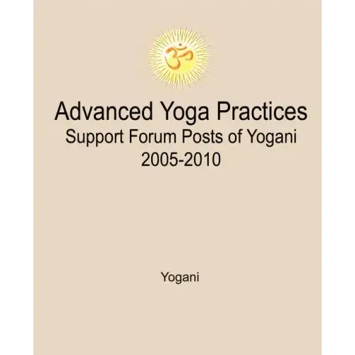 Advanced Yoga Practices Support Forum Posts of Yogani, 2005-2010