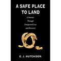A Safe Place to Land: A Journey Through Unexpected Loss and Recovery