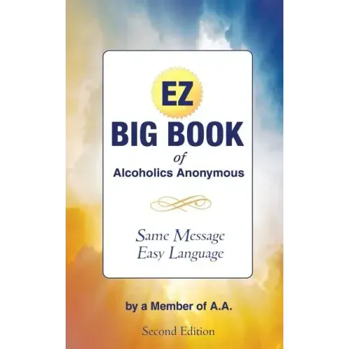 The EZ Big Book of Alcoholics Anonymous: Same Message-Simple Language