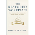 The Restored Workplace: How Healing Broken Relationships Unlocks Destiny and Profit