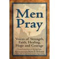 Men Pray: Voices of Strength, Faith, Healing, Hope and Courage
