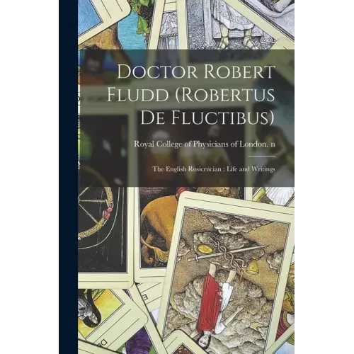 Doctor Robert Fludd (Robertus De Fluctibus): the English Rosicrucian: Life and Writings