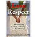 Love and Respect: Understanding Love and Mastering the Art of Loving
