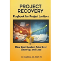 Playbook for Project Janitors: How Quiet Leaders Take Over, Clean Up, and Lead - A Project Management Book