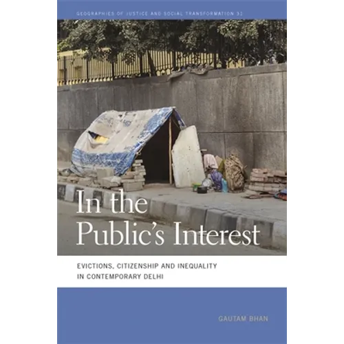 In the Public's Interest: Evictions, Citizenship, and Inequality in Contemporary Delhi