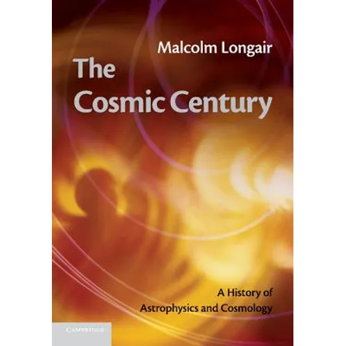 The Cosmic Century: A History of Astrophysics and Cosmology