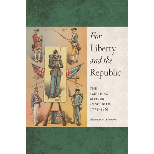 For Liberty and the Republic: The American Citizen as Soldier, 1775-1861