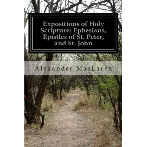 Expositions of Holy Scripture: Ephesians, Epistles of St. Peter, and St. John