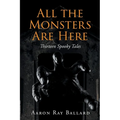 All the Monsters Are Here: Thirteen Spooky Tales