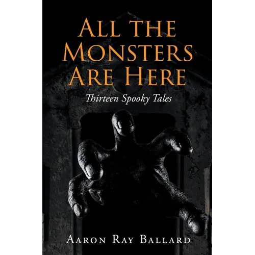 All the Monsters Are Here: Thirteen Spooky Tales