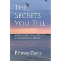 The Secrets You Tell: Surviving the Lies of Childhood Abuse