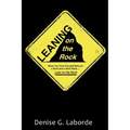 Leaning on the Rock: When You Find Yourself Between a Rock and a Hard Place ... Lean on the Rock