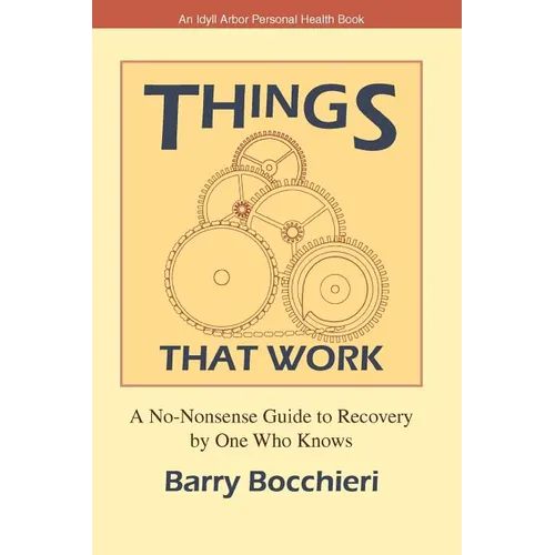 Things That Work: A No-Nonsense Guide to Recovery by One Who Knows