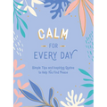 Calm for Every Day: Simple Tips and Inspiring Quotes to Help You Find Peace