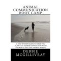 Animal Communication Boot Camp: A step by step program to help you achieve a deeper communication with your pets and the animal world.