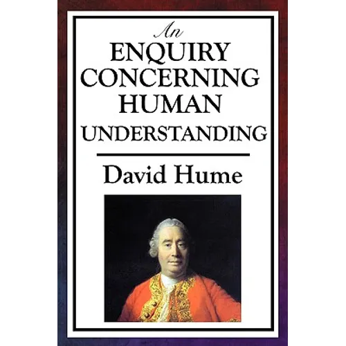 An Enquiry Concerning Human Understanding: A Classic Work of Empiricism, Scepticism, and Enlightenment Philosophy
