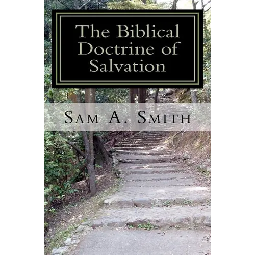 The Biblical Doctrine of Salvation: Why Man Needs to be Saved, and How God Accomplishes the Task