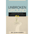 Unbroken Ground: Healing from Hidden Wounds and Building Unshakeable Self-Worth