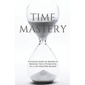 Time Mastery: A Practical Guide for Muslims to Maximise Time & Productivity for a Life Filled With Barakah