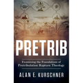 Pretrib: Examining the Foundations of Pretribulation Rapture Theology