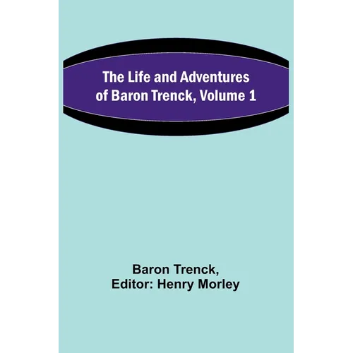 The Life and Adventures of Baron Trenck, Volume 1