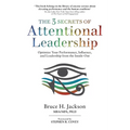 The 3 Secrets of Attentional Leadership: Optimize Your Performance, Influence, and Leadership from the Inside-Out