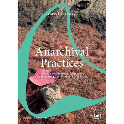 Anarchival Practices: The Clanwilliam Arts Project as Re-imagining Custodianship of the Past