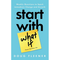 Start With What If: Weekly Questions to Spark Immediate Change and Growth