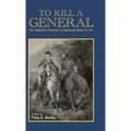 To Kill A General: The Audacious Conspiracy to Assassinate Robert E. Lee
