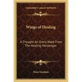 Wings of Healing: A Thought for Every Week From The Healing Messenger