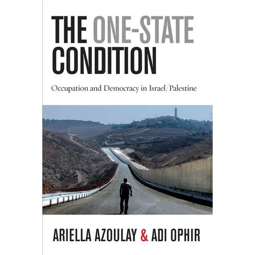 The One-State Condition: Occupation and Democracy in Israel/Palestine