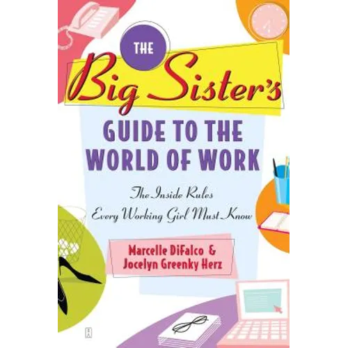 Big Sister's Guide to the World of Work: The Inside Rules Every Working Girl Must Know (Original)