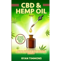 CBD & Hemp Oil: A Practical Users Guide for CBD and Hemp Oils and How They Help for Pain Relief, Anxiety, Depression and Much More, This Book Will Tea