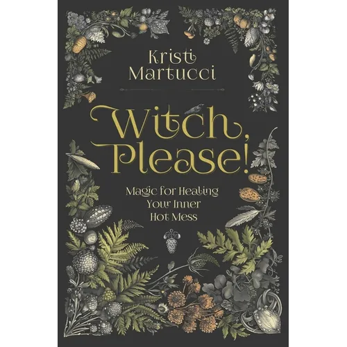Witch, Please!: Magic for Healing Your Inner Hot Mess