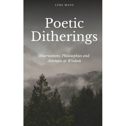 Poetic Ditherings- Observations, Philosophies and Attempts at Wisdom