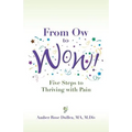 From Ow to Wow!: Five Steps to Thriving with Pain