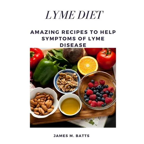 Lyme Diet: Amazing Recipes to Help Symptoms of Lyme disease