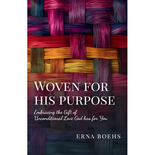 Woven for His Purpose: Embracing the Gift of Unconditional Love God Has for You