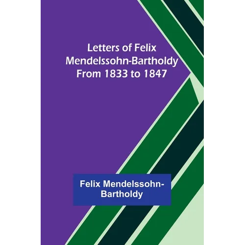 Letters of Felix Mendelssohn-Bartholdy from 1833 to 1847