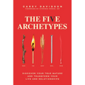 The Five Archetypes: Discover Your True Nature and Transform Your Life and Relationships