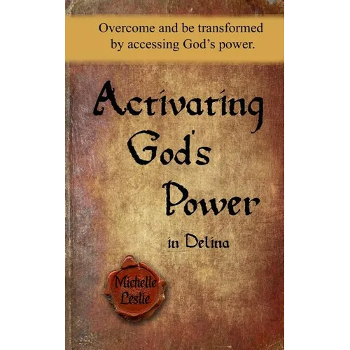 Activating God's Power in Delina: Overcome and be transformed by accessing God's power