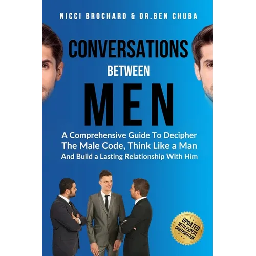 Conversations Between Men: A Comprehensive Guide to Decipher the Male Code, think like a Man, and Build a Lasting Relationship with Him