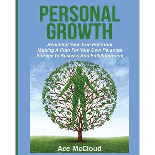 Personal Growth: Reaching Your True Potential: Making A Plan For Your Own Personal Journey To Success And Enlightenment