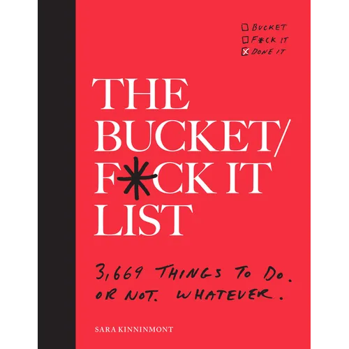 The Bucket/F*ck It List: 3,669 Things to Do. or Not. Whatever.