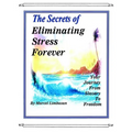The Secrets of Eliminating Stress Forever, Your Journey from Slavery to freedom