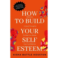 How to Build Your Self Esteem: Reframe Self-Critical Thoughts and Boost Your Confidence