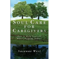 Soul Care for Caregivers: How to Help Yourself While Helping Others